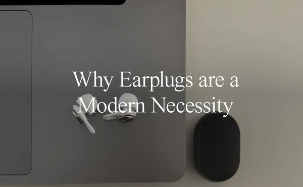 Why Earplugs are a Modern Necessity